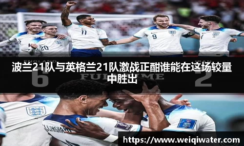 波兰21队与英格兰21队激战正酣谁能在这场较量中胜出