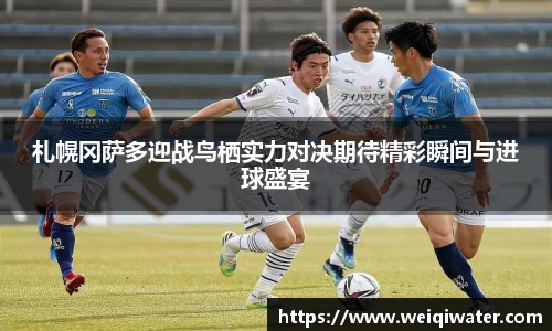 札幌冈萨多迎战鸟栖实力对决期待精彩瞬间与进球盛宴
