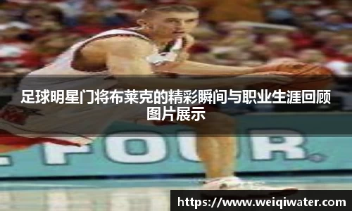 足球明星门将布莱克的精彩瞬间与职业生涯回顾图片展示